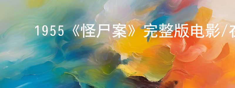 ﻿储志展发布﻿1955《怪尸案》完整版电影/在线观看/百度云-美剧天堂